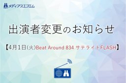 【出演者変更のお知らせ】4/1（火）Beat Around 834 サテライトFLASH